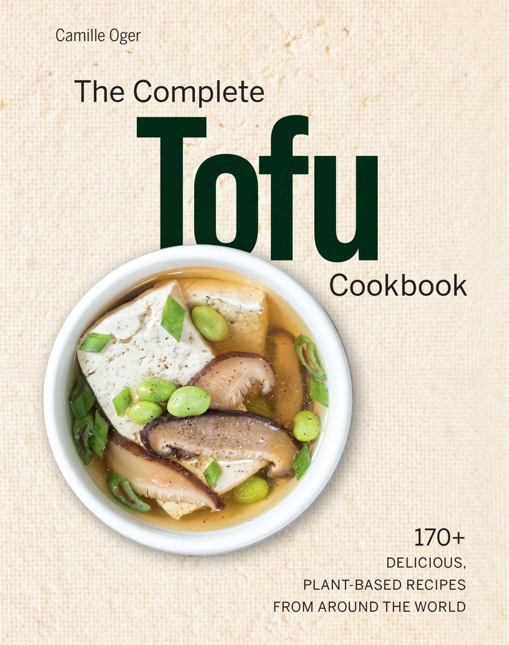 The Complete Tofu Cookbook: 170+ Delicious, Plant-Based Recipes From Around the World