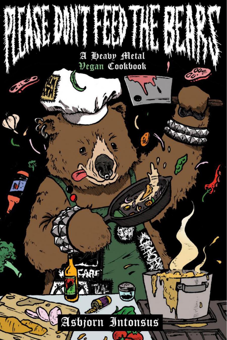 Please Don't Feed the Bears: A Heavy Metal Vegan Cookbook
