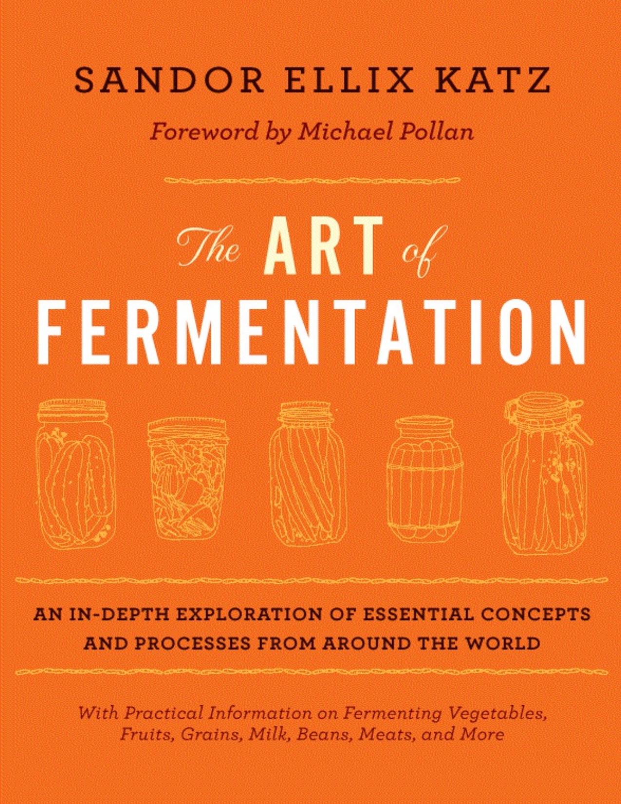 The Art of Fermentation: An In-Depth Exploration of Essential Concepts and Processes from Around the World