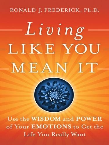 Living Like You Mean It: Use the Wisdom and Power of Your Emotions to Get the Life You Really Want