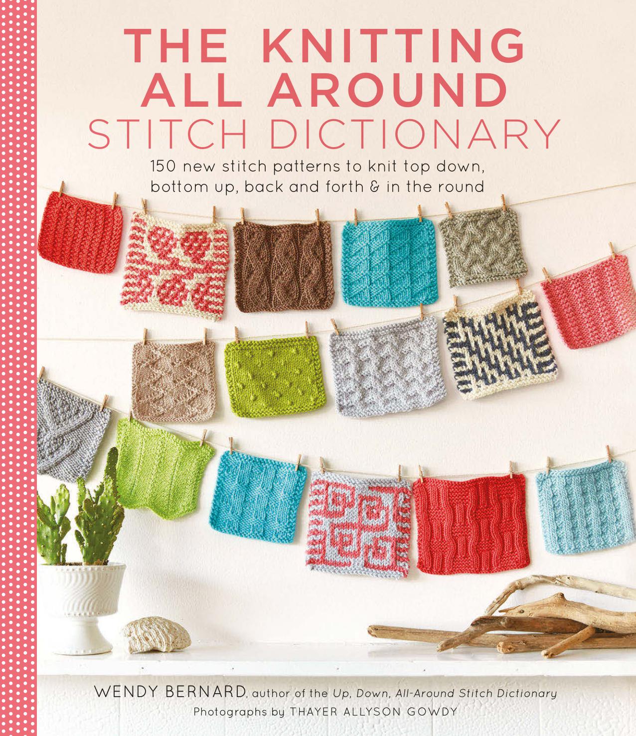 The Knitting All Around Stitch Dictionary: 150 New Stitch Patterns to Knit Top Down, Bottom Up, Back and Forth & in the Round
