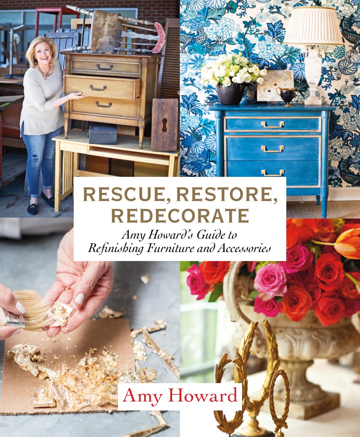Rescue, Restore, Redecorate: Amy Howard's Guide to Refinishing Furniture and Accessories