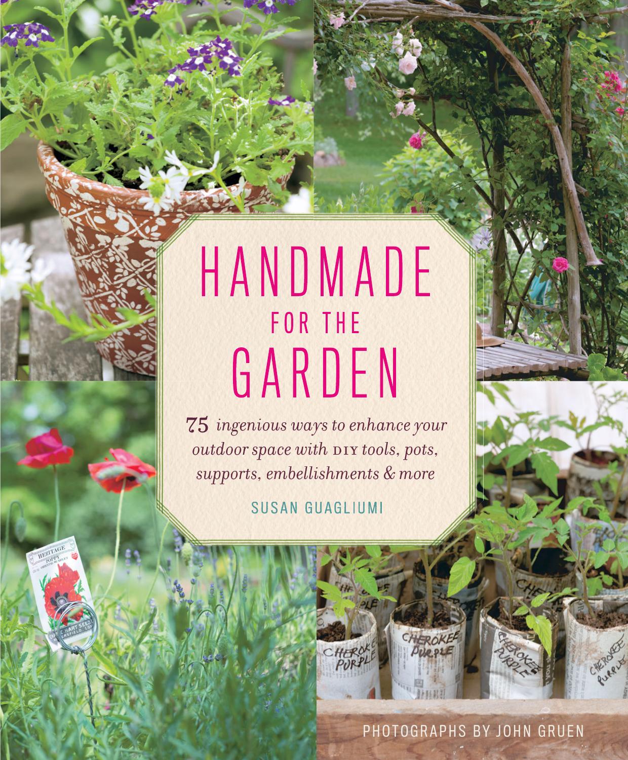 Handmade for the Garden: 75 Ingenious Ways to Enhance Your Outdoor Space With DIY Tools, Pots, Supports, Embellishments, and More